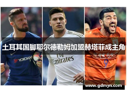 土耳其国脚耶尔德勒姆加盟赫塔菲成主角